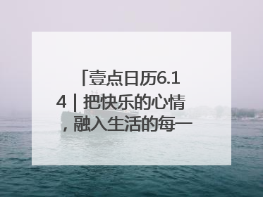 壹点日历6.14｜把快乐的心情，融入生活的每一天每一刻！早安