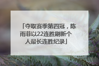 夺取赛季第四冠，陈雨菲以22连胜刷新个人最长连胜纪录