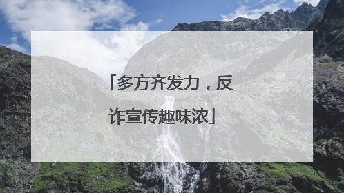多方齐发力，反诈宣传趣味浓
