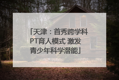 天津：首秀跨学科PT育人模式 激发青少年科学潜能
