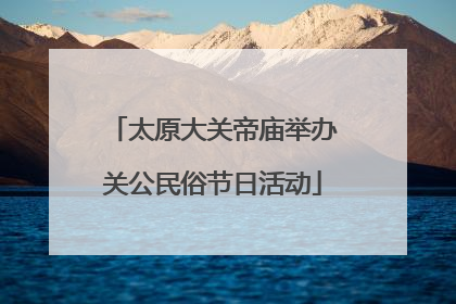 太原大关帝庙举办关公民俗节日活动