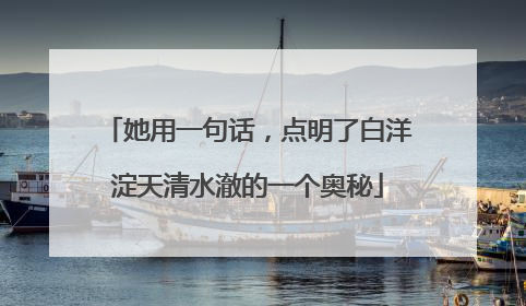 她用一句话，点明了白洋淀天清水澈的一个奥秘
