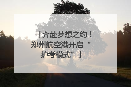 奔赴梦想之约！郑州航空港开启“护考模式”