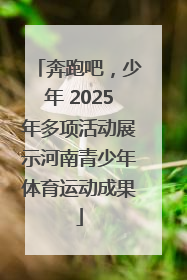 奔跑吧，少年 2025年多项活动展示河南青少年体育运动成果