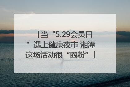 当“5.29会员日”遇上健康夜市 湘潭这场活动很“圈粉”