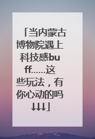 当内蒙古博物院遇上科技感buff……这些玩法，有你心动的吗↓↓↓