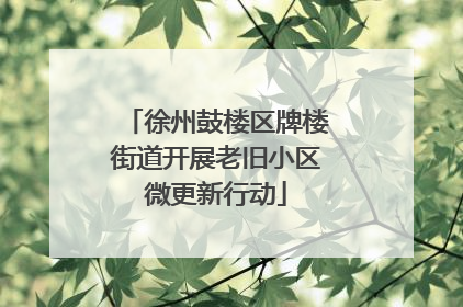 徐州鼓楼区牌楼街道开展老旧小区微更新行动