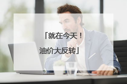 就在今天！油价大反转