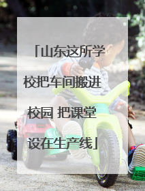 山东这所学校把车间搬进校园 把课堂设在生产线