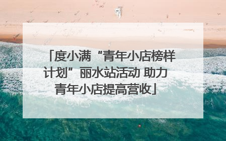 度小满“青年小店榜样计划”丽水站活动 助力青年小店提高营收