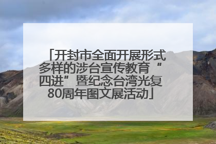 开封市全面开展形式多样的涉台宣传教育“四进”暨纪念台湾光复80周年图文展活动