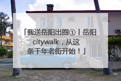我送岳阳出圈①丨岳阳citywalk，从这条千年老街开始！