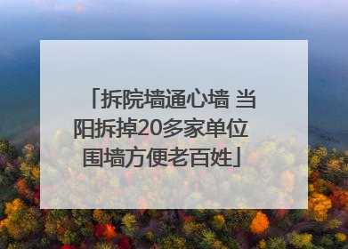 拆院墙通心墙 当阳拆掉20多家单位围墙方便老百姓