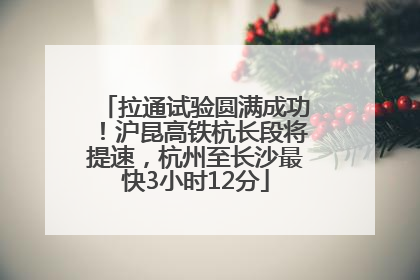 拉通试验圆满成功！沪昆高铁杭长段将提速，杭州至长沙最快3小时12分