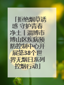 拒绝烟草诱惑 守护青春净土丨淄博市博山区疾病预防控制中心开展第38个世界无烟日系列控烟行动
