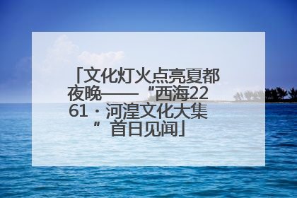 文化灯火点亮夏都夜晚——“西海2261・河湟文化大集”首日见闻