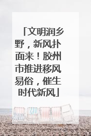 文明润乡野，新风扑面来！胶州市推进移风易俗，催生时代新风