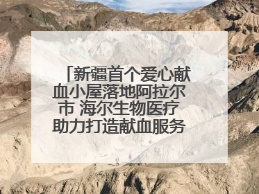 新疆首个爱心献血小屋落地阿拉尔市 海尔生物医疗助力打造献血服务新模式