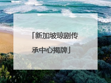 新加坡琼剧传承中心揭牌