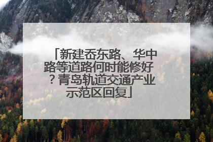 新建岙东路、华中路等道路何时能修好？青岛轨道交通产业示范区回复