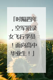 时隔四年，空军招录女飞行学员！面向高中毕业生！
