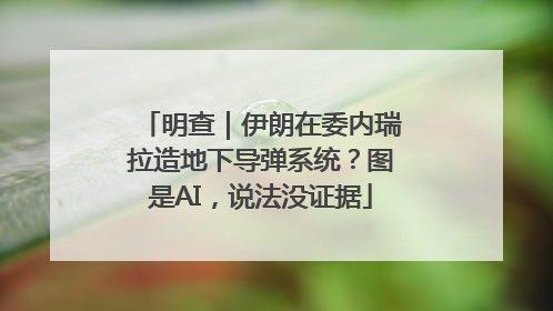 明查｜伊朗在委内瑞拉造地下导弹系统？图是AI，说法没证据