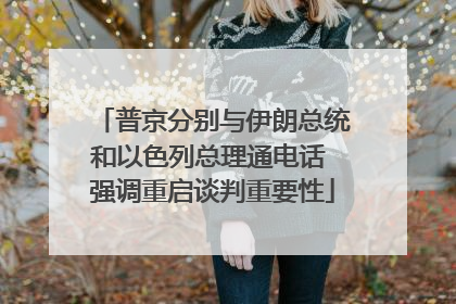 普京分别与伊朗总统和以色列总理通电话 强调重启谈判重要性