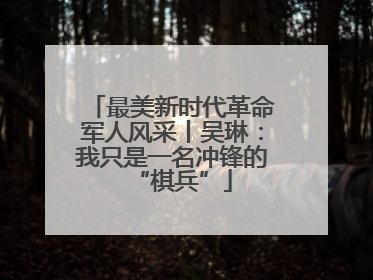 最美新时代革命军人风采丨吴琳：我只是一名冲锋的“棋兵”
