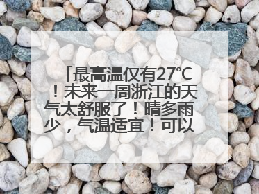 最高温仅有27℃！未来一周浙江的天气太舒服了！晴多雨少，气温适宜！可以洗洗晒晒了