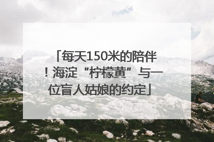 每天150米的陪伴！海淀“柠檬黄”与一位盲人姑娘的约定