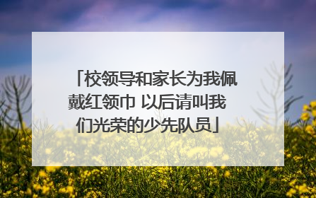 校领导和家长为我佩戴红领巾 以后请叫我们光荣的少先队员