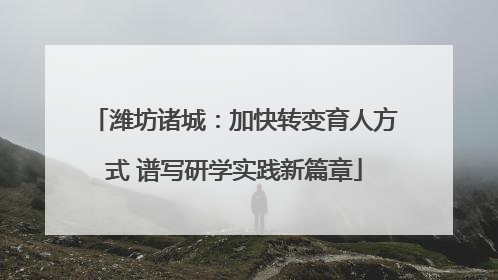 潍坊诸城：加快转变育人方式 谱写研学实践新篇章