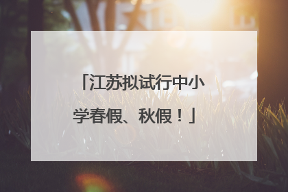 江苏拟试行中小学春假、秋假！