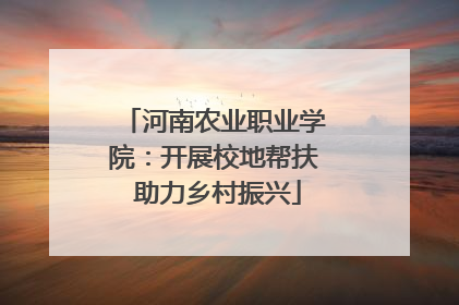 河南农业职业学院：开展校地帮扶 助力乡村振兴