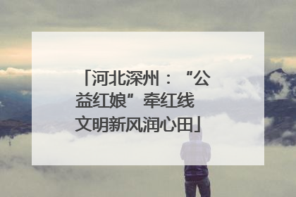 河北深州：“公益红娘”牵红线 文明新风润心田