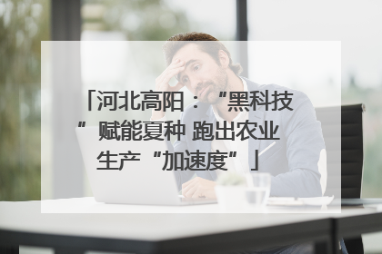 河北高阳：“黑科技”赋能夏种 跑出农业生产“加速度”