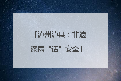 泸州泸县：非遗漆扇“话”安全