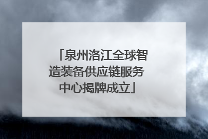 泉州洛江全球智造装备供应链服务中心揭牌成立