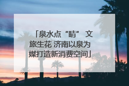 泉水点“睛” 文旅生花 济南以泉为媒打造新消费空间