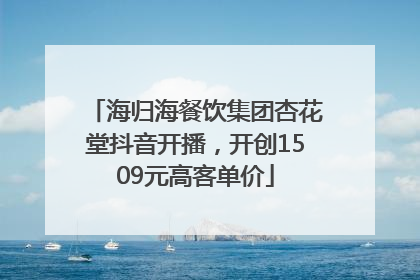海归海餐饮集团杏花堂抖音开播，开创1509元高客单价