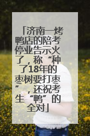 济南一烤鸭店的陪考停业告示火了，称“种了18年的枣树要打枣”，还祝考生“鸭”的全对