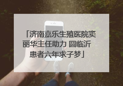 济南嘉乐生殖医院窦丽华主任助力 圆临沂患者六年求子梦