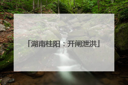 湖南桂阳：开闸泄洪