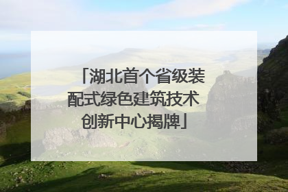 湖北首个省级装配式绿色建筑技术创新中心揭牌