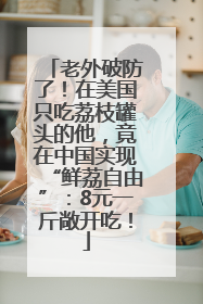 老外破防了！在美国只吃荔枝罐头的他，竟在中国实现“鲜荔自由”：8元一斤敞开吃！