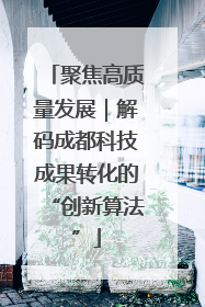 聚焦高质量发展｜解码成都科技成果转化的“创新算法”