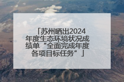 苏州晒出2024年度生态环境状况成绩单“全面完成年度各项目标任务”