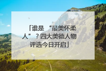 谁是 “最美怀柔人”？四大美德人物评选今日开启