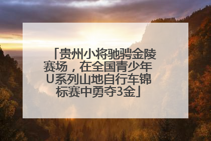 贵州小将驰骋金陵赛场，在全国青少年U系列山地自行车锦标赛中勇夺3金