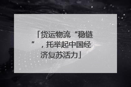 货运物流“稳链”，托举起中国经济复苏活力